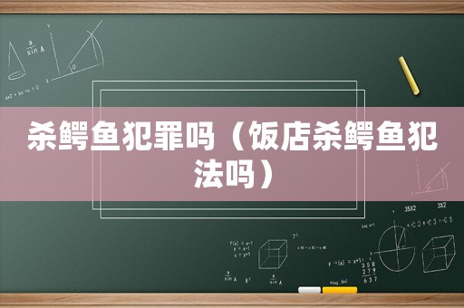 殺鱷魚犯罪嗎（飯店殺鱷魚犯法嗎）