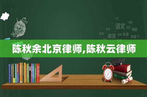 陳秋余北京律師,陳秋云律師