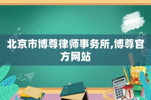 北京市博尊律師事務(wù)所,博尊官方網(wǎng)站