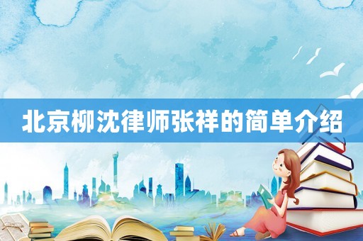 北京柳沈律師張祥的簡單介紹