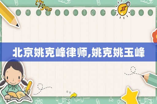 北京姚克峰律師,姚克姚玉峰
