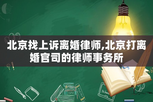 北京找上訴離婚律師,北京打離婚官司的律師事務所