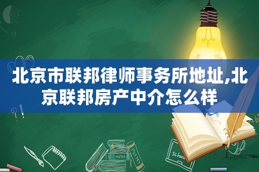 北京市聯(lián)邦律師事務(wù)所地址,北京聯(lián)邦房產(chǎn)中介怎么樣