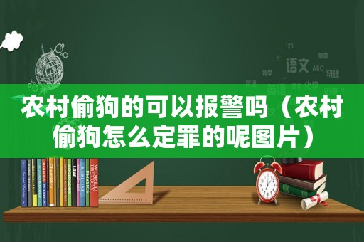 農(nóng)村偷狗的可以報(bào)警嗎（農(nóng)村偷狗怎么定罪的呢圖片）