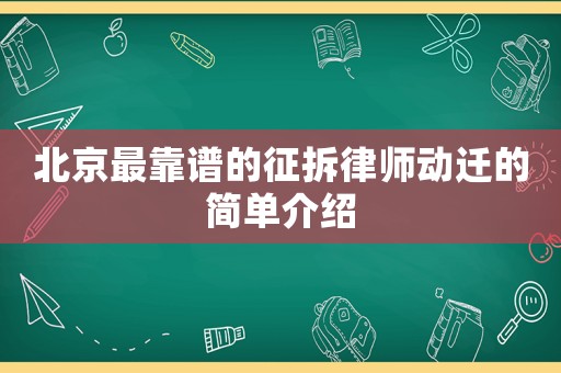 北京最靠譜的征拆律師動遷的簡單介紹