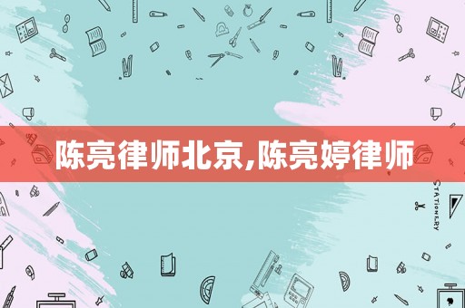 陳亮律師北京,陳亮婷律師