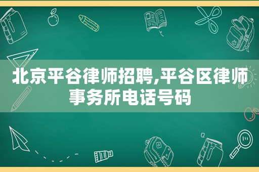 北京平谷律師招聘,平谷區律師事務所電話號碼