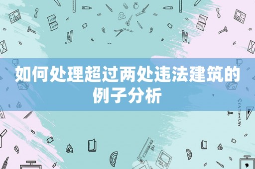 如何處理超過(guò)兩處違法建筑的例子分析