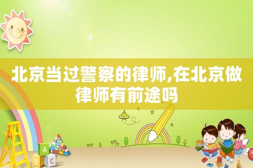 北京當過警察的律師,在北京做律師有前途嗎