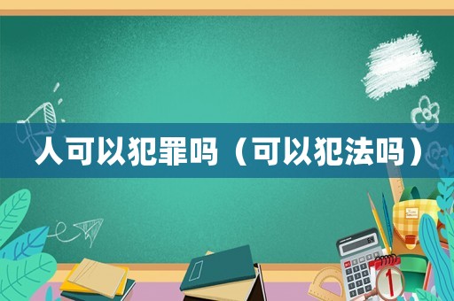 人可以犯罪嗎（可以犯法嗎）