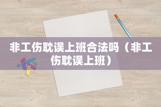 非工傷耽誤上班合法嗎（非工傷耽誤上班）