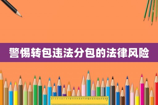 警惕轉包違法分包的法律風險