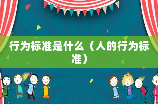 行為標準是什么（人的行為標準）