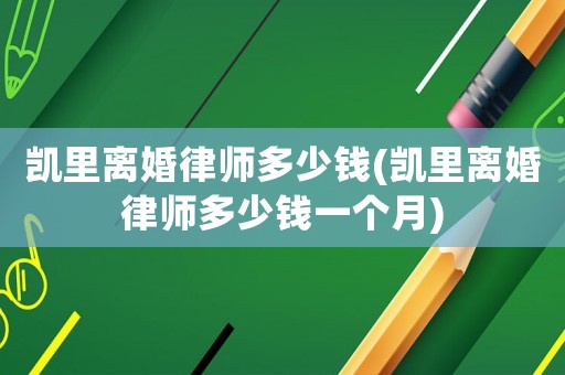 凱里離婚律師多少錢(凱里離婚律師多少錢一個月)