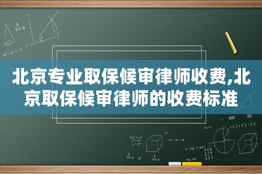 北京專業(yè)取保候?qū)徛蓭熓召M,北京取保候?qū)徛蓭煹氖召M標(biāo)準(zhǔn)