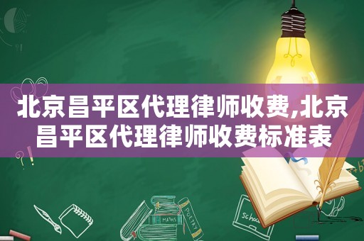北京昌平區(qū)代理律師收費,北京昌平區(qū)代理律師收費標(biāo)準(zhǔn)表