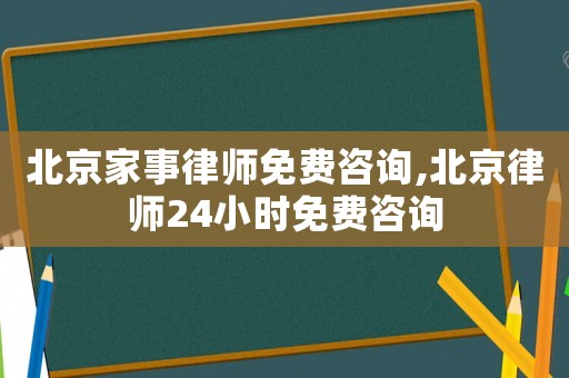北京家事律師免費(fèi)咨詢,北京律師24小時(shí)免費(fèi)咨詢