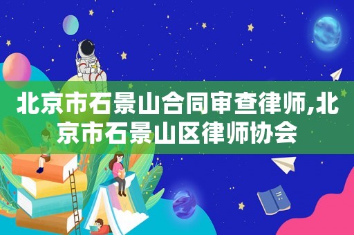 北京市石景山合同審查律師,北京市石景山區律師協會
