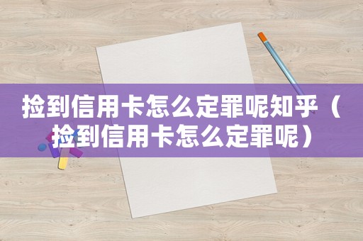 撿到信用卡怎么定罪呢知乎（撿到信用卡怎么定罪呢）