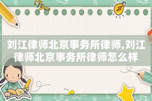 劉江律師北京事務所律師,劉江律師北京事務所律師怎么樣