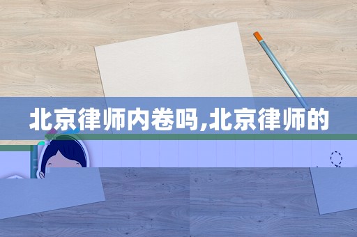 北京律師內卷嗎,北京律師的
