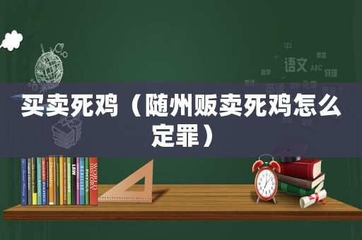 買賣死雞（隨州販賣死雞怎么定罪）