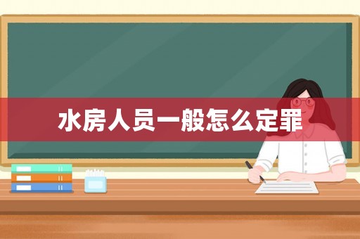 水房人員一般怎么定罪