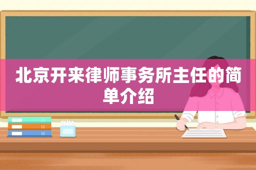 北京開來律師事務(wù)所主任的簡單介紹