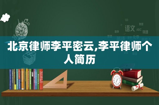 北京律師李平密云,李平律師個人簡歷