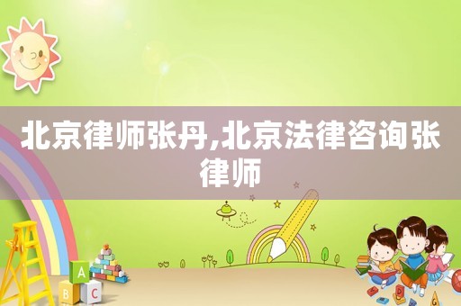 北京律師張丹,北京法律咨詢張律師