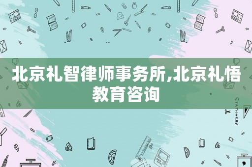 北京禮智律師事務所,北京禮悟教育咨詢