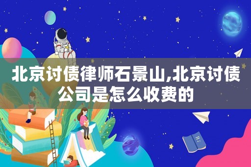 北京討債律師石景山,北京討債公司是怎么收費的