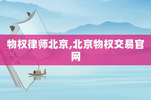 物權(quán)律師北京,北京物權(quán)交易官網(wǎng)