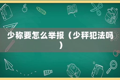 少稱要怎么舉報（少秤犯法嗎）