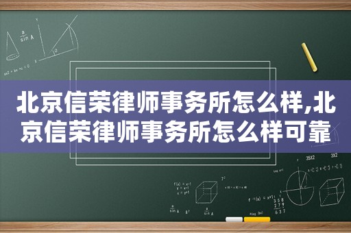 北京信榮律師事務所怎么樣,北京信榮律師事務所怎么樣可靠嗎