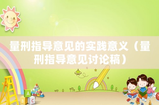 量刑指導(dǎo)意見的實(shí)踐意義（量刑指導(dǎo)意見討論稿）