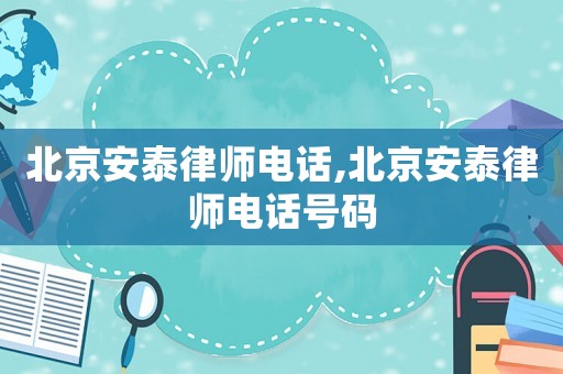 北京安泰律師電話,北京安泰律師電話號碼