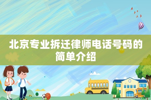 北京專業(yè)拆遷律師電話號(hào)碼的簡(jiǎn)單介紹