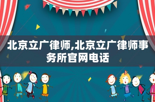 北京立廣律師,北京立廣律師事務所官網電話