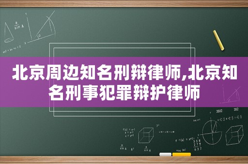 北京周邊知名刑辯律師,北京知名刑事犯罪辯護(hù)律師