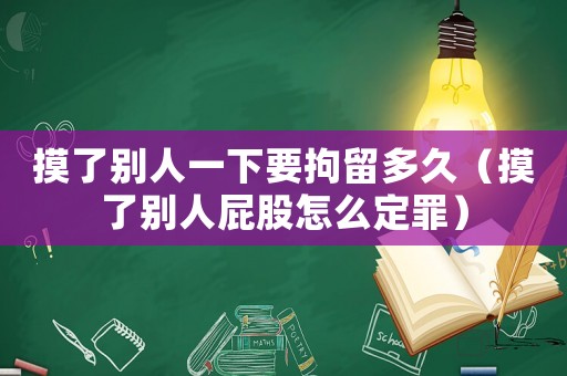 摸了別人一下要拘留多久（摸了別人屁股怎么定罪）