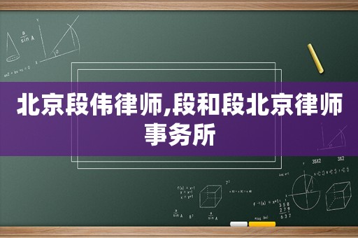 北京段偉律師,段和段北京律師事務(wù)所
