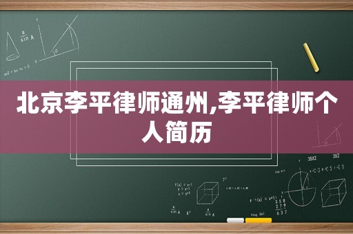 北京李平律師通州,李平律師個人簡歷