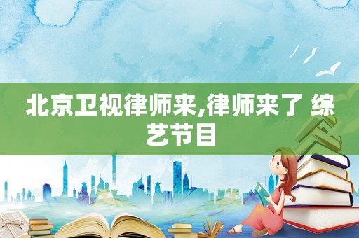 北京衛視律師來,律師來了 綜藝節目