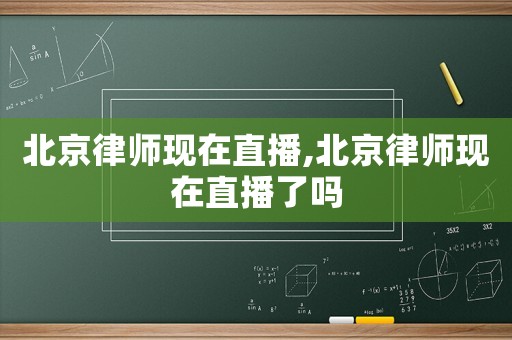 北京律師現在直播,北京律師現在直播了嗎