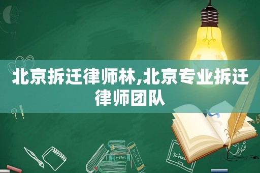 北京拆遷律師林,北京專業(yè)拆遷律師團(tuán)隊(duì)