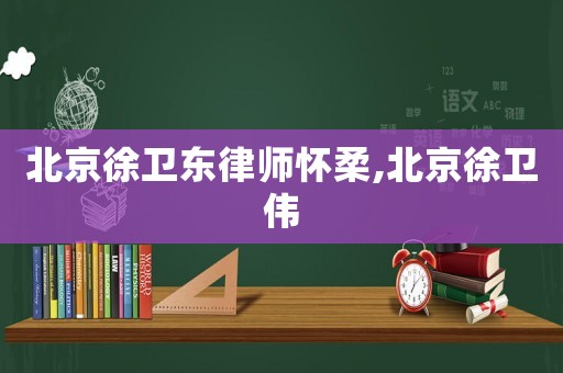 北京徐衛東律師懷柔,北京徐衛偉