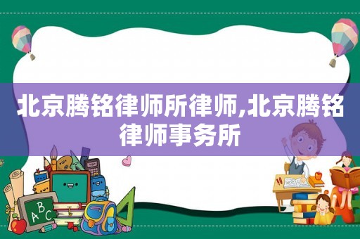 北京騰銘律師所律師,北京騰銘律師事務所