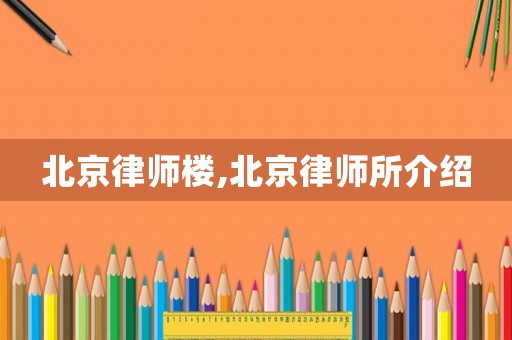 北京律師樓,北京律師所介紹