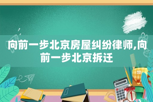 向前一步北京房屋糾紛律師,向前一步北京拆遷